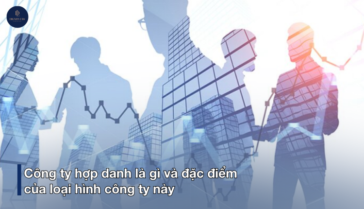 Công ty hợp danh và đặc điểm của công ty hợp danh